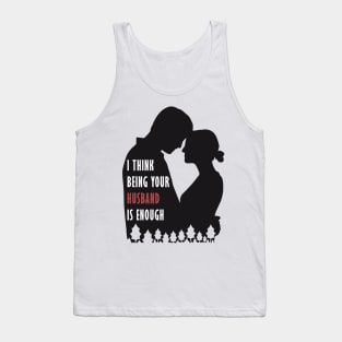 I Think Being Your Husband Is Enough Tank Top